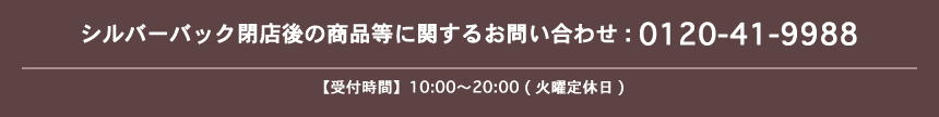 シルバーバック閉店後の商品等に関するお問い合わせ：0120-41-9988